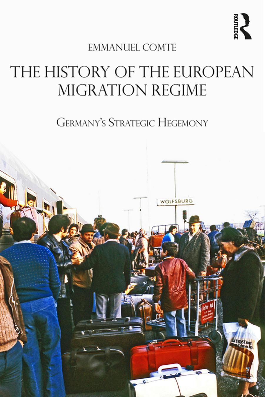 The History of the European Migration Regime: Germany's Strategic Hegemony by Unknow