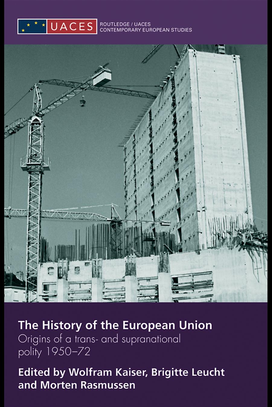 The History of the European Union: Origins of a Trans- and Supranational Polity 1950-72 by Wolfram Kaiser Brigitte Leucht Morten Rasmussen