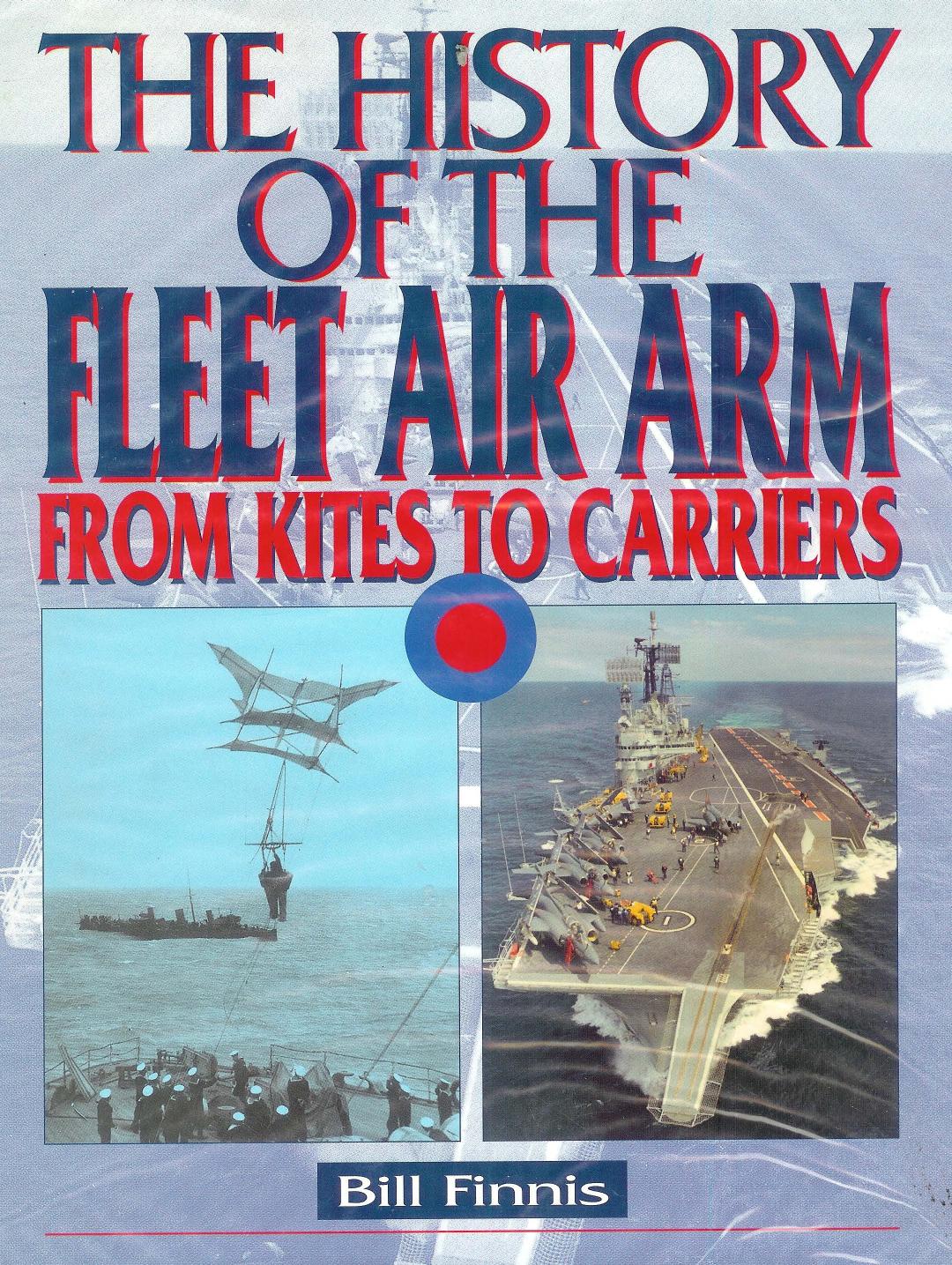 The History of the Fleet Air Arm. From Kites to Carriers by Bill Finnis