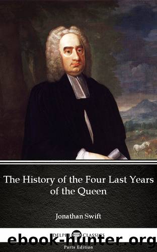 The History of the Four Last Years of the Queen by Jonathan Swift--Delphi Classics (Illustrated) by Jonathan Swift