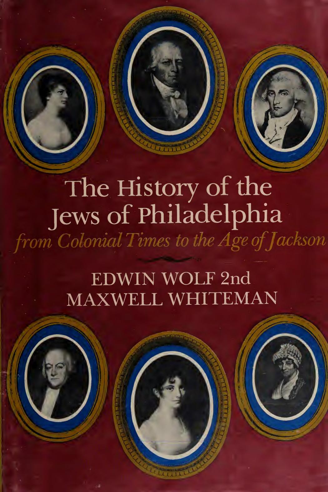 The History of the Jews of Philadelphia from Colonial Times to the Age of Jackson by Edwin Wolf 2nd; Maxwell Whiteman
