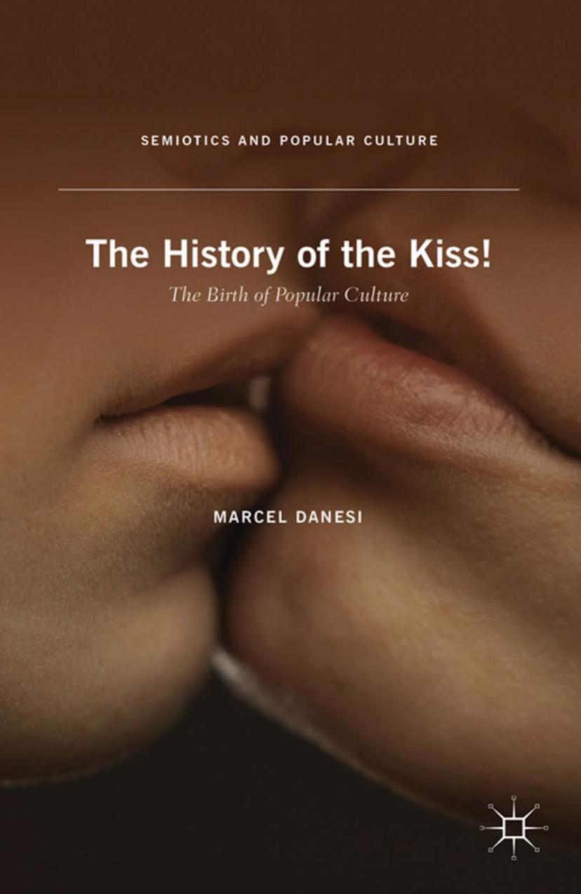 The History of the Kiss!: The Birth of Popular Culture by Marcel Danesi (auth.)