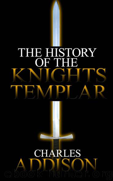 The History of the Knights Templar (Illustrated) by Addison Charles