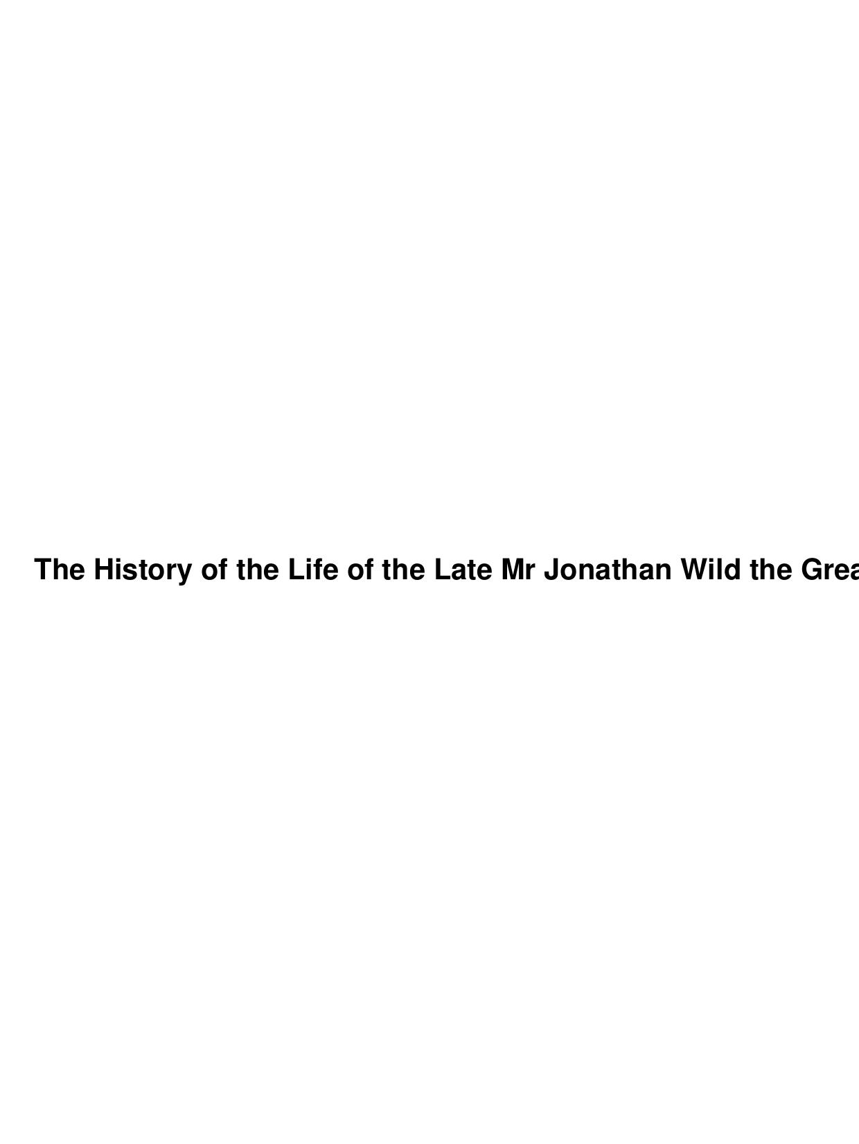 The History of the Life of the Late Mr Jonathan Wild the Great by Unknown