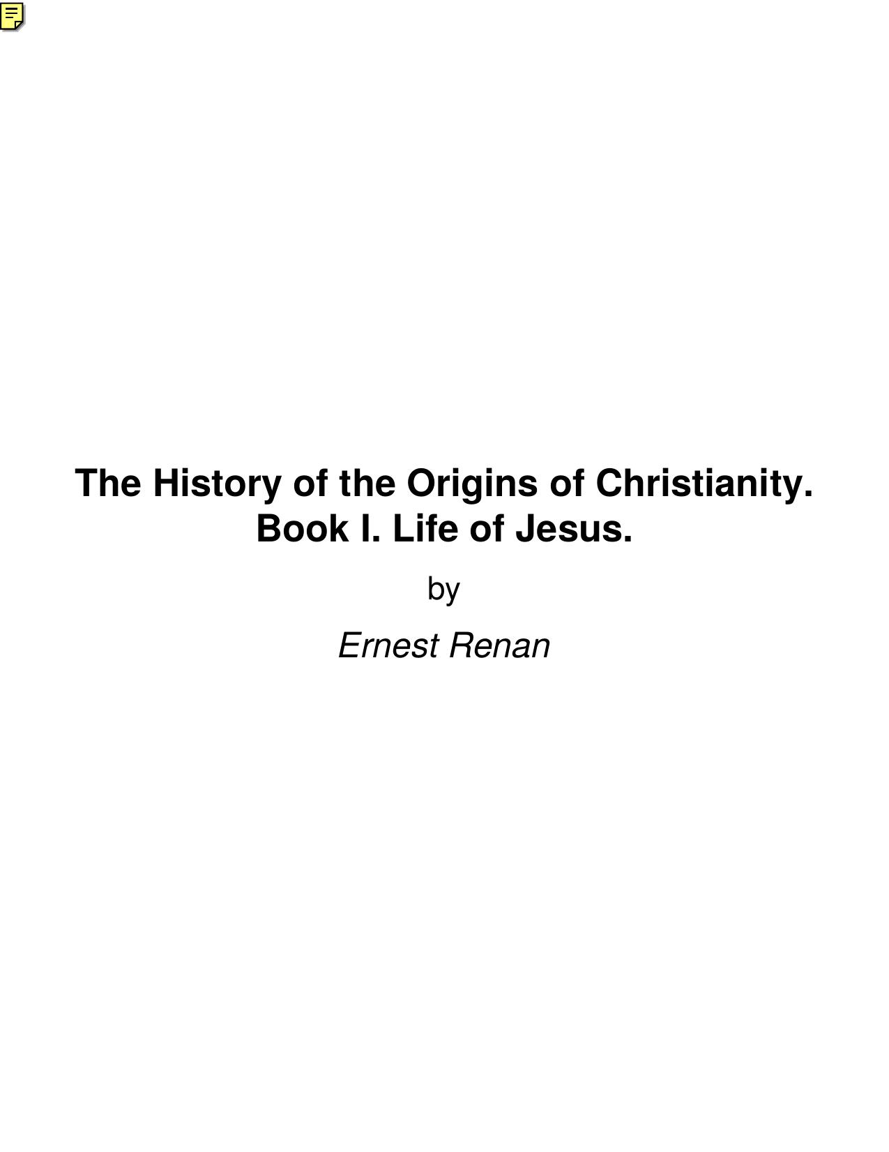 The History of the Origins of Christianity. Book I. Life of Jesus. by Ernest Renan