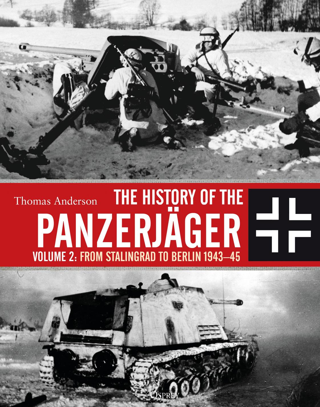 The History of the PanzerjÃ¤ger: Volume 2: From Stalingrad to Berlin 1943â45 by Thomas Anderson