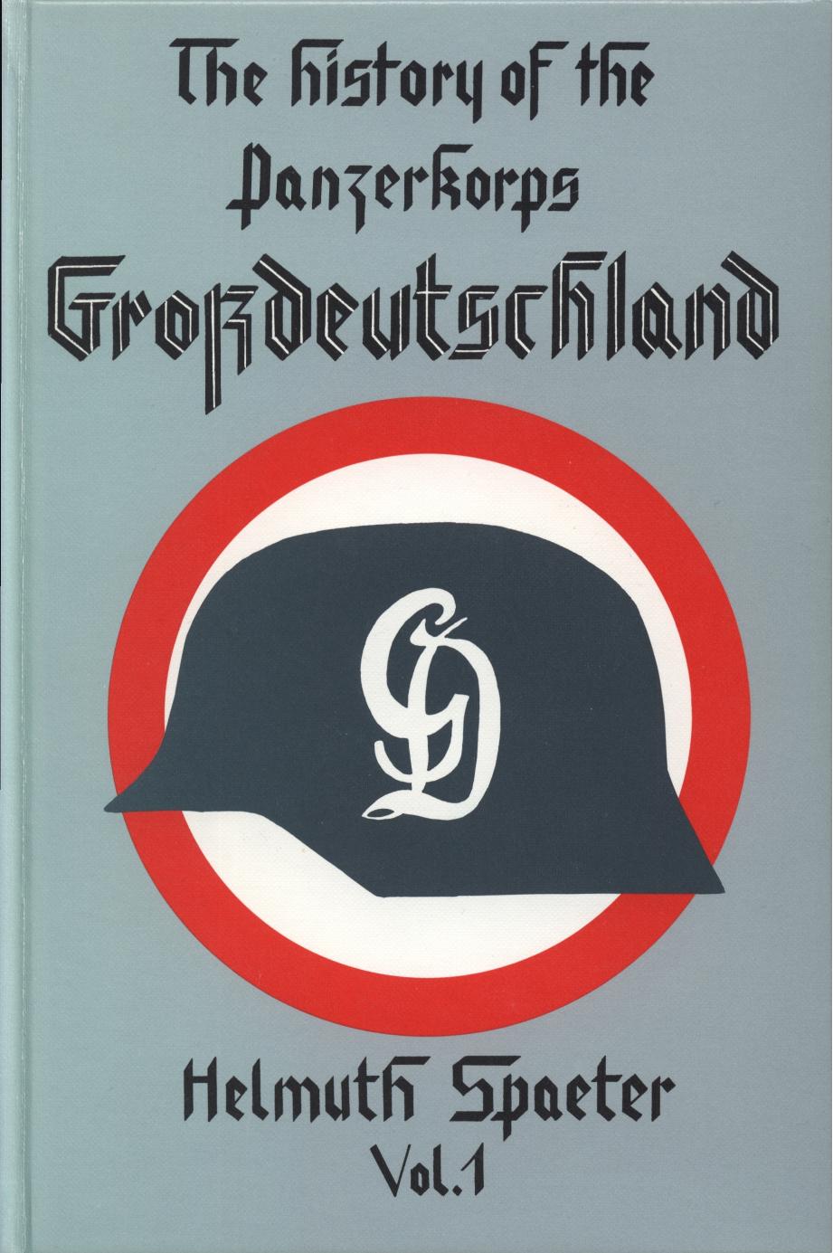 The History of the Panzerkorps Grossdeutschland, Vol.1 by Helmuth Spaeter
