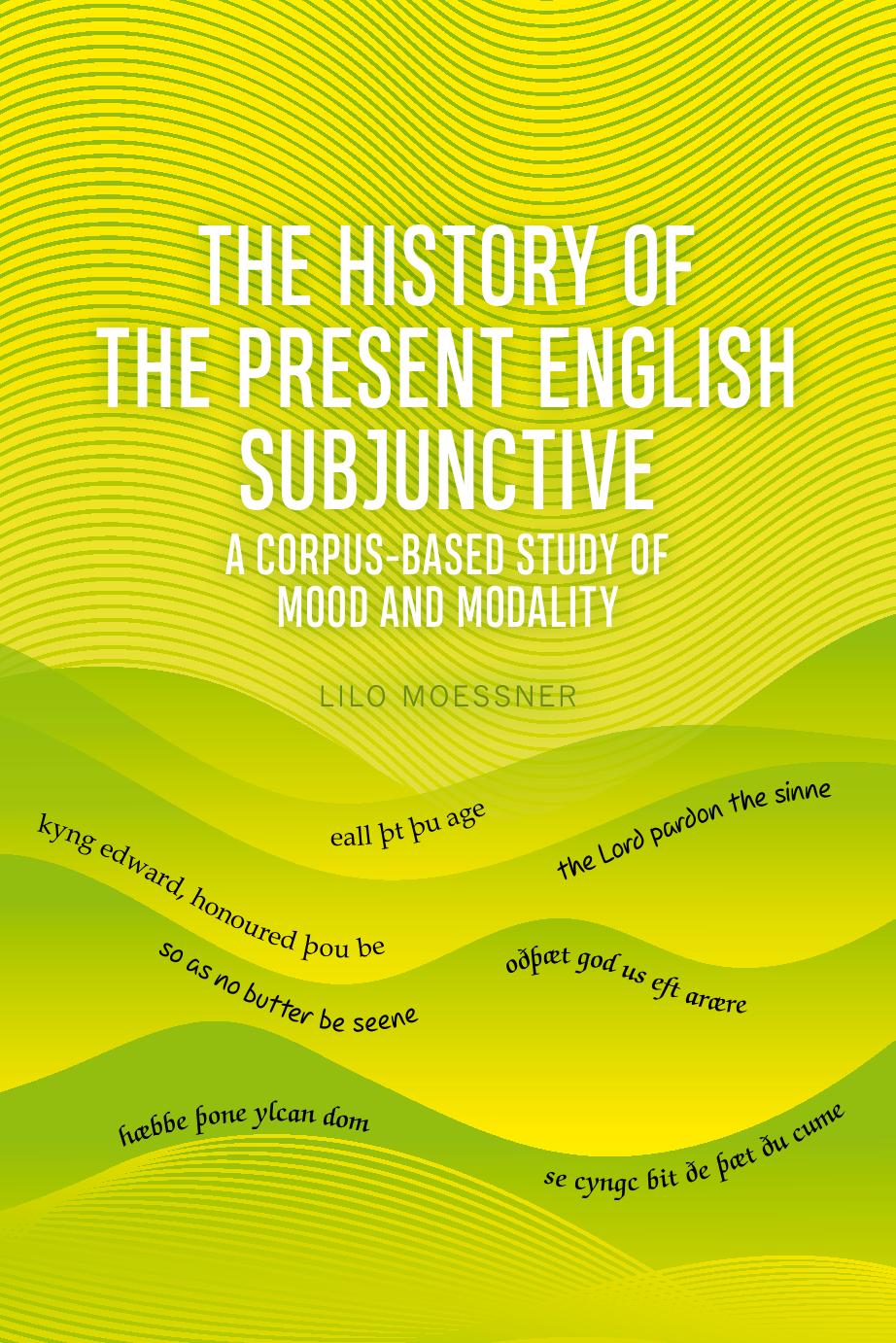The History of the Present English Subjunctive: A Corpus-Based Study of Mood and Modality by Lilo Moessner