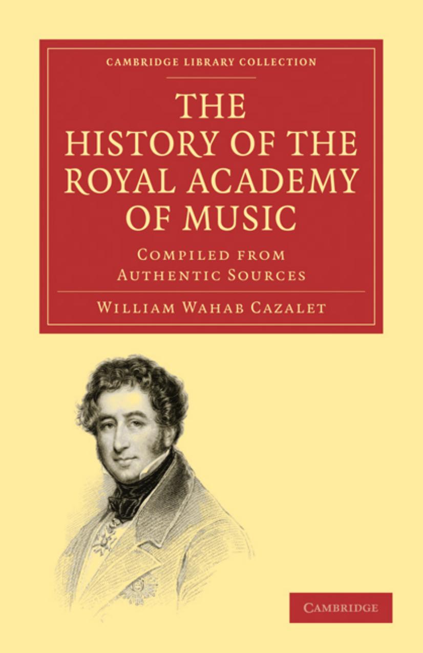 The History of the Royal Academy of Music: Compiled from Authentic Sources by William Wahab Cazalet