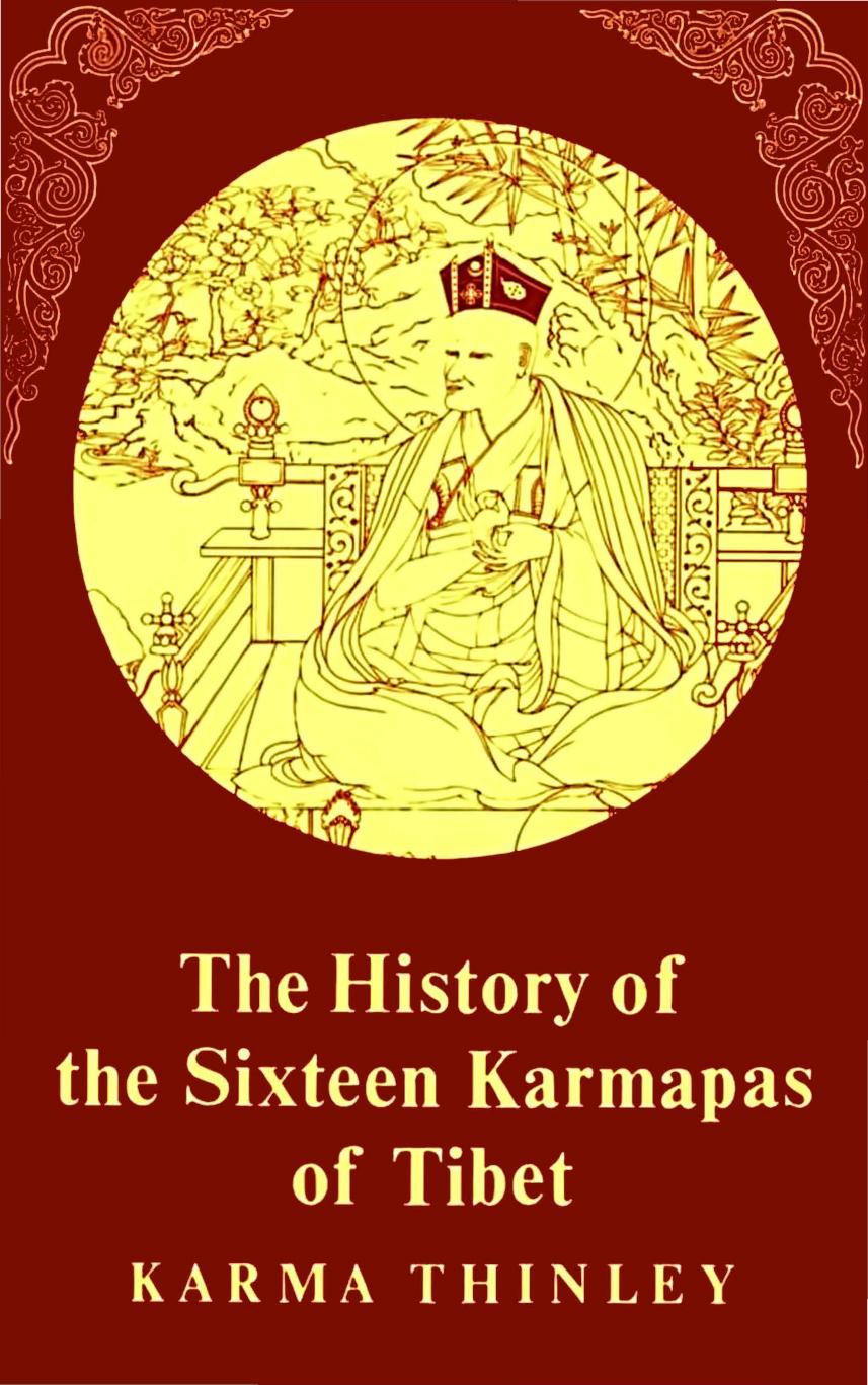 The History of the Sixteen Karmapas of Tibet by Karma Thynley