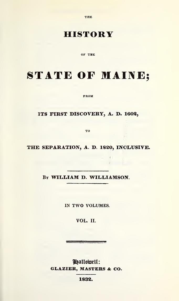 The History of the State of Maine; from its first discovery, A.D. 1602, to the separation, A.D. 1820, inclusive by William D. Williamson