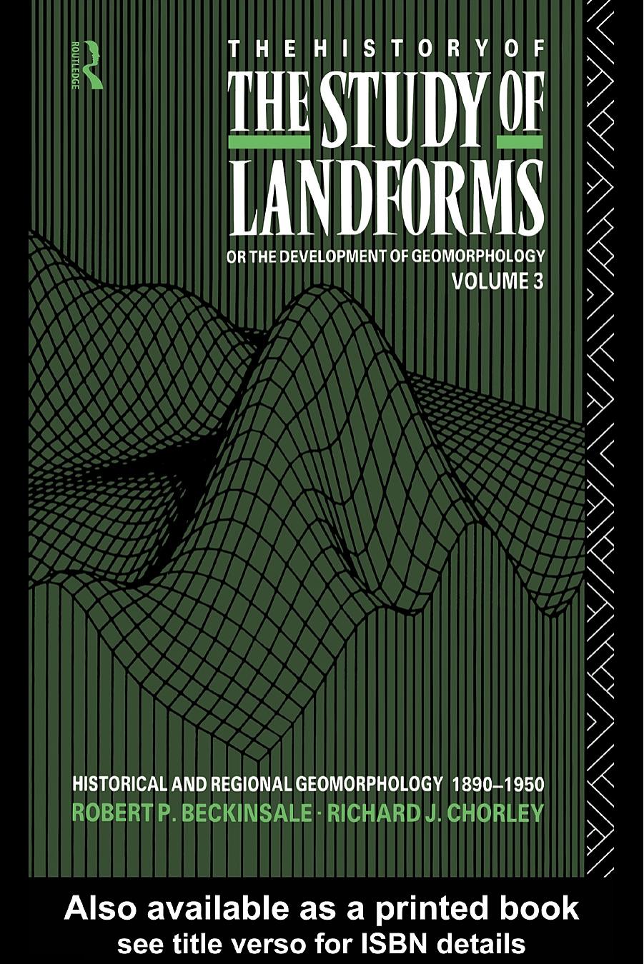 The History of the Study of Landforms or the Development of Geomorphology: Historical and Regional Geomorphology 1890-1950 (History of the Study of Landforms) by Robert P. Beckinsale Richard J. Chorley