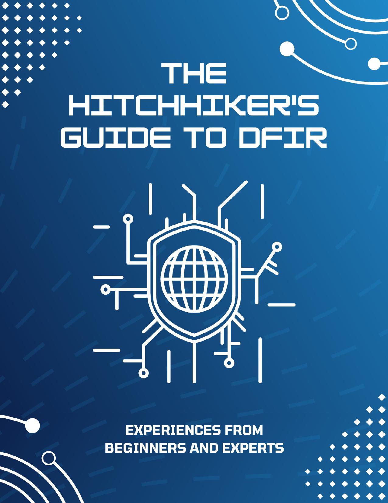 The Hitchhiker's Guide to DFIR: Experiences From Beginners and Experts by unknow