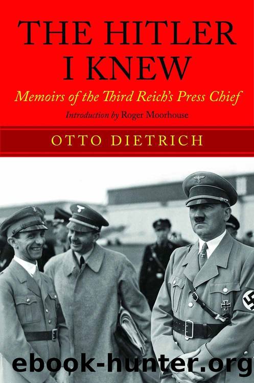The Hitler I Knew: Memoirs of the Third Reich's Press Chief by Dietrich. Otto & Robert Moorehouse