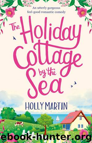 The Holiday Cottage by the Sea: An utterly gorgeous feel-good romantic comedy by Holly Martin