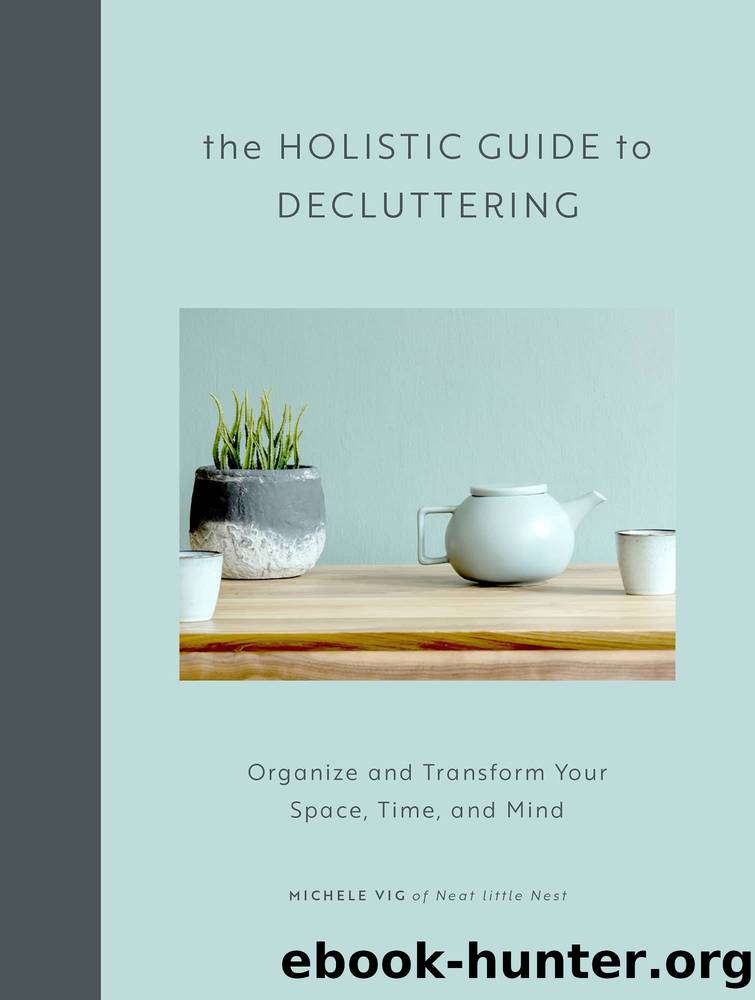 The Holistic Guide to Decluttering: Organize and Transform Your Space, Time, and Mind by Michele Vig