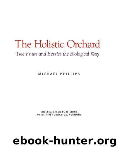 The Holistic Orchard: Tree Fruits and Berries the Biological Way by Michael Phillips