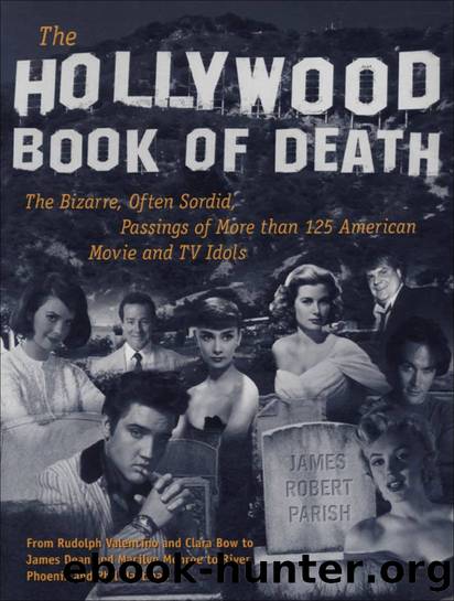 The Hollywood Book of Death : The Bizarre, Often Sordid, Passings of More than 125 American Movie and TV Idols by Parish James