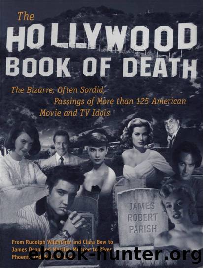 The Hollywood Book of Death: The Bizarre, Often Sordid, Passings of More than 125 American Movie and TV Idols by James Robert Parish