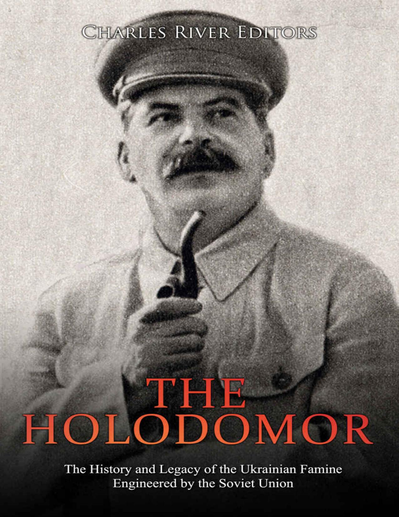 The Holodomor: The History and Legacy of the Ukrainian Famine Engineered by the Soviet Union by Charles River Editors