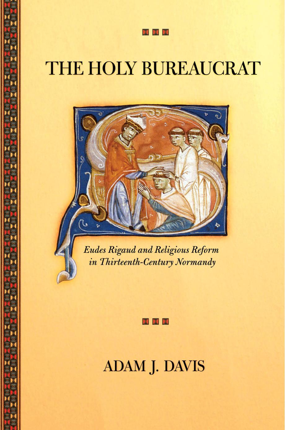 The Holy Bureaucrat: Eudes Rigaud and Religious Reform in Thirteenth-Century Normandy by Adam J. Davis