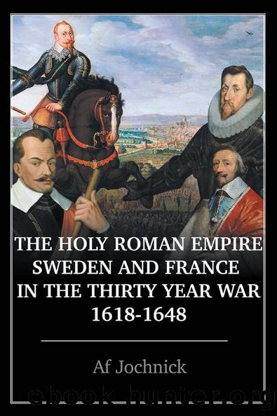 The Holy Roman Empire, Sweden, and France in the Thirty Year War, 1618-1648 by Af Jochnick