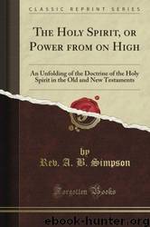 The Holy Spirit: Power From on High (Complete Edition - the Holy Spirit Throughout the Old and New Testaments) by A. B. Simpson