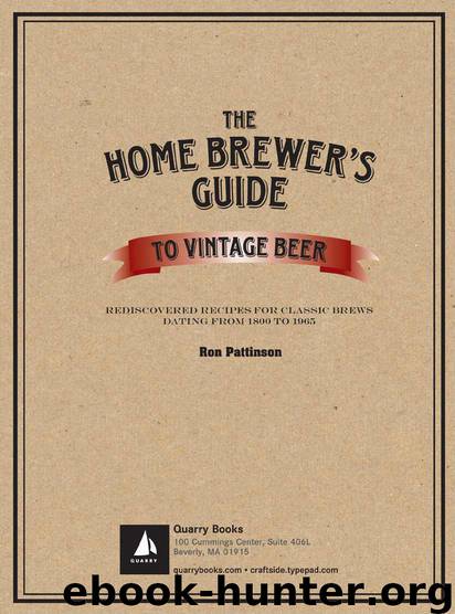 The Home Brewer's Guide to Vintage Beer: Rediscovered Recipes for Classic Brews Dating from 1800 to 1965 by Pattinson Ronald