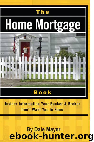 The Home Mortgage Book: Insider Information Your Banker & Broker Don’t Want You To Know by Dale Mayer