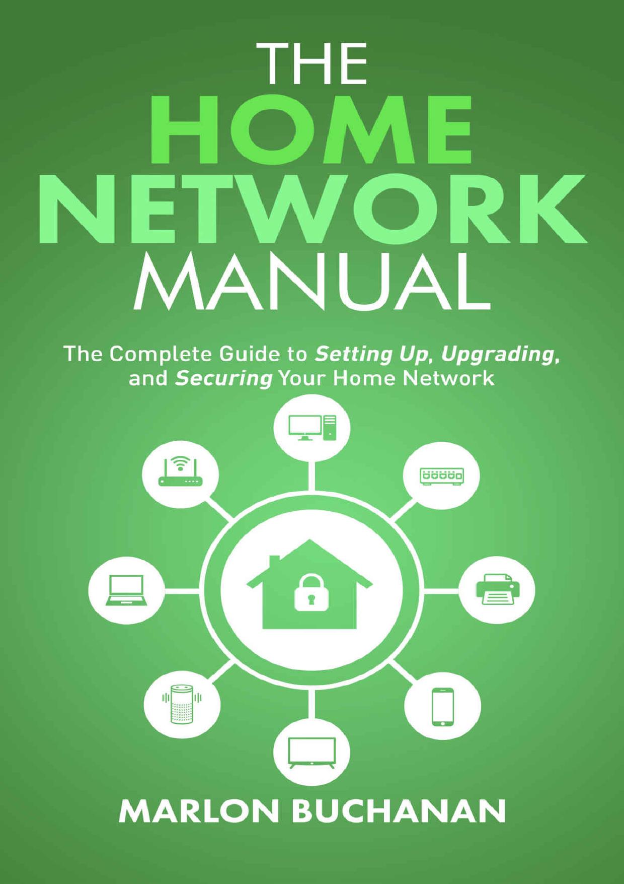 The Home Network Manual: The Complete Guide to Setting Up, Upgrading, and Securing Your Home Network by Marlon Buchanan