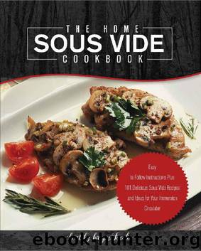 The Home Sous Vide Cookbook: Easy to Follow Instructions Plus 101 Delicious Sous Vide Recipes and Ideas for Your Immersion Circulator (Sous vide cooker, Sousvide) by Healthy Happy Foodie