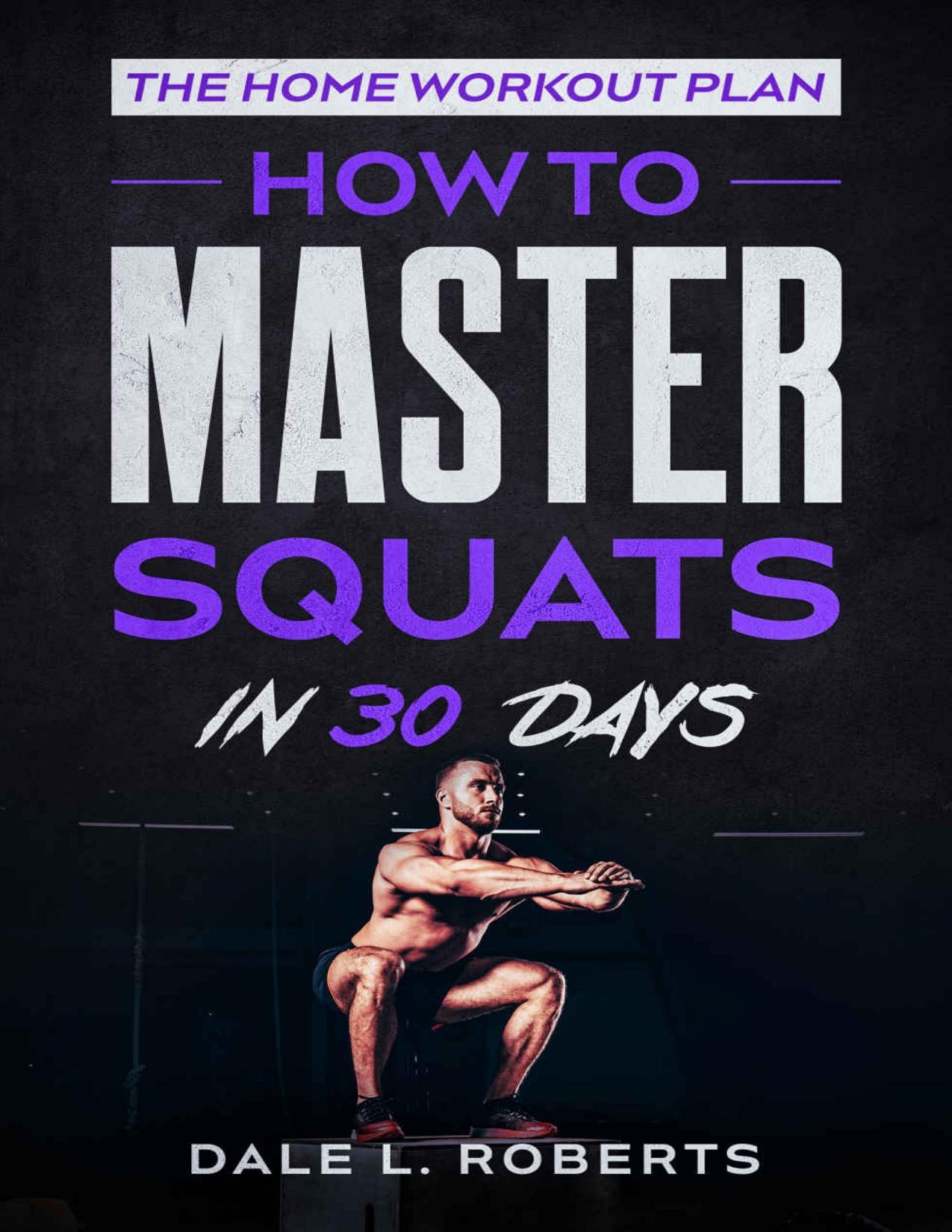 The Home Workout Plan How to Master Squats in 30 Days by Roberts Dale L