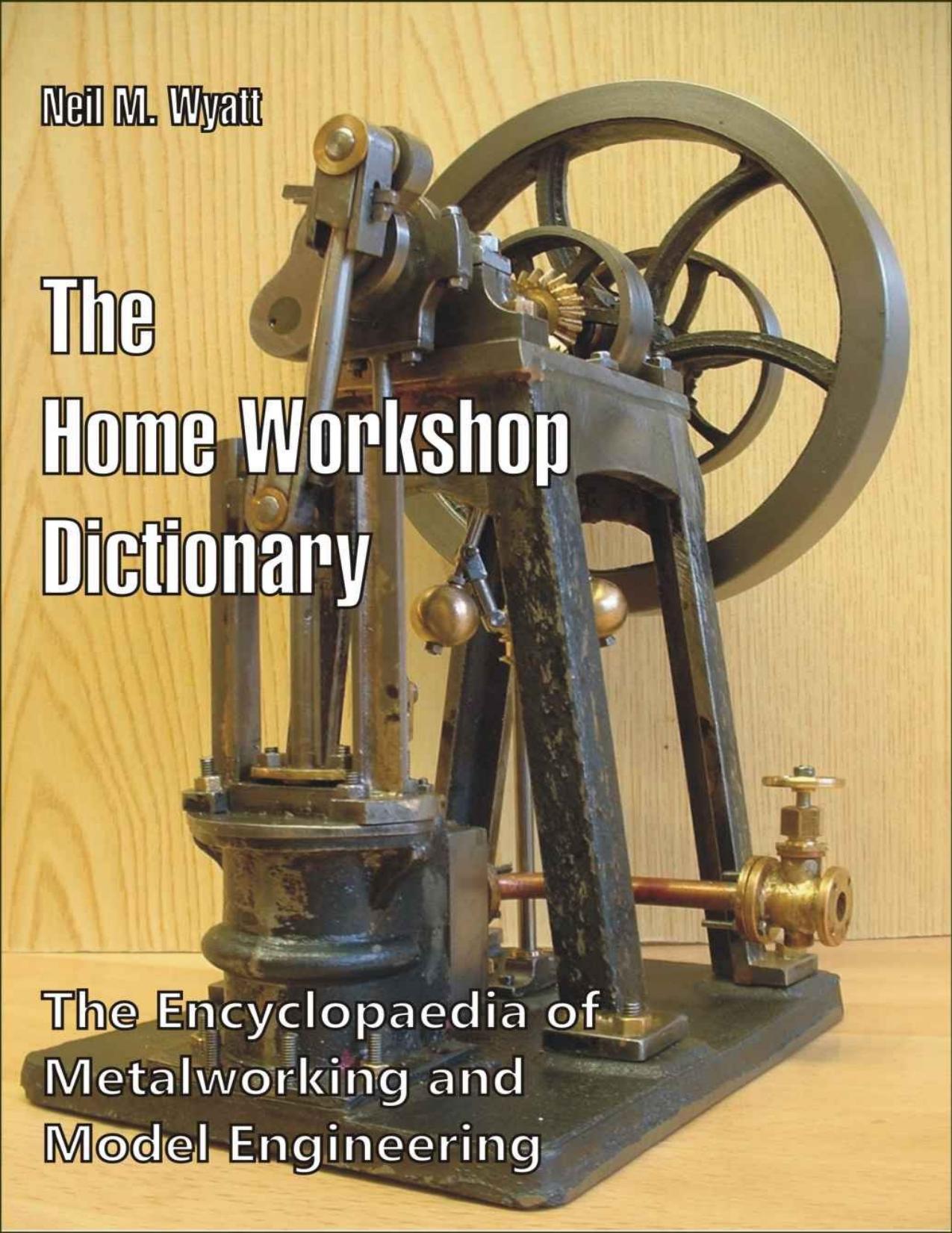 The Home Workshop Dictionary: The Encyclopaedia of Metalworking and Model Engineering by Neil M. Wyatt