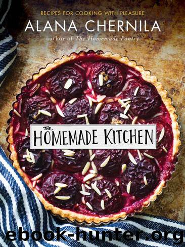 The Homemade Kitchen: Recipes for Cooking with Pleasure by Alana Chernila