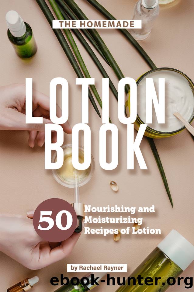 The Homemade Lotion Book: 50 Nourishing and Moisturizing Recipes of Lotion by Rachael Rayner
