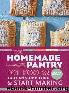 The Homemade Pantry: 101 Foods You Can Stop Buying and Start Making by Alana Chernila