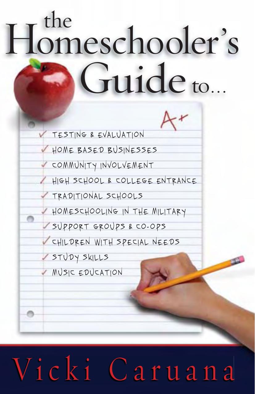 The Homeschooler's Guide To...: Testing and Evaluation, Home-Based Business, Community Involvement, High School and College Entrance, Traditional Schools, Homeschooling in the Mili by Vicki Caruana