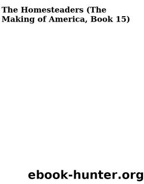 The Homesteaders (The Making of America, Book 15) by User