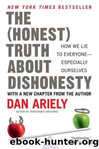 The Honest Truth About Dishonesty: How We Lie to Everyone---Especially Ourselves by Ariely Dan