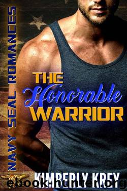 The Honorable Warrior: Navy SEAL Romance by Kimberly Krey