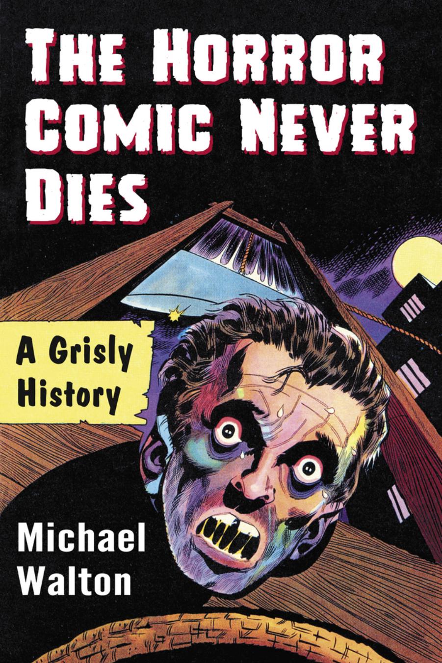 The Horror Comic Never Dies: A Grisly History by Michael Walton
