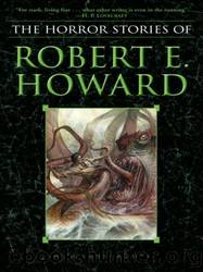 The Horror Stories of Robert E. Howard by Howard Robert E