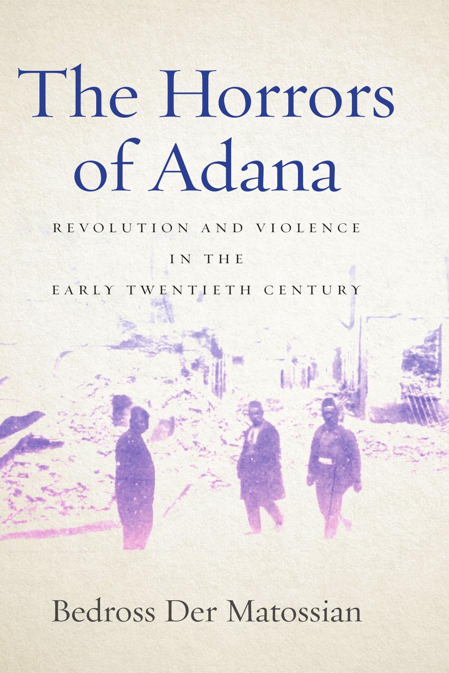 The Horrors of Adana: Revolution and Violence in the Early Twentieth Century by Bedross Der Matossian
