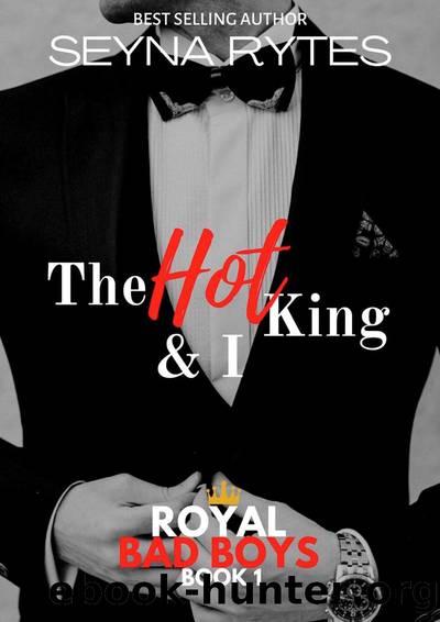 The Hot King and I: A Royal Bad Boys Romance by Seyna Rytes