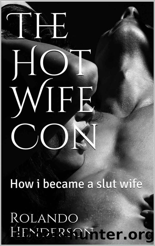 The Hot Wife Con: How i became a slut wife by Rolando Henderson