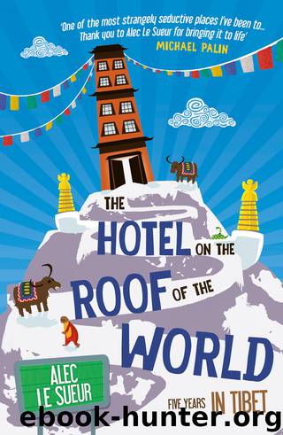 The Hotel on the Roof of the World - five years in Tibet by Alec le Sueur