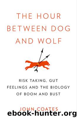 The Hour Between Dog and Wolf: Risk Taking, Gut Feelings and the Biology of Boom and Bust by John Coates