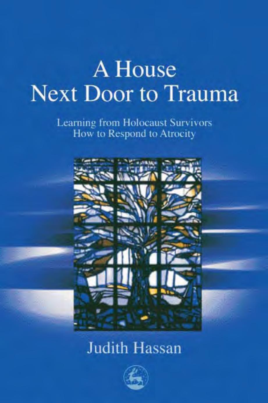 The House Next Door to Trauma: Learning from Holocaust Survivors How to Respond to Atrocity by Judith Hassan