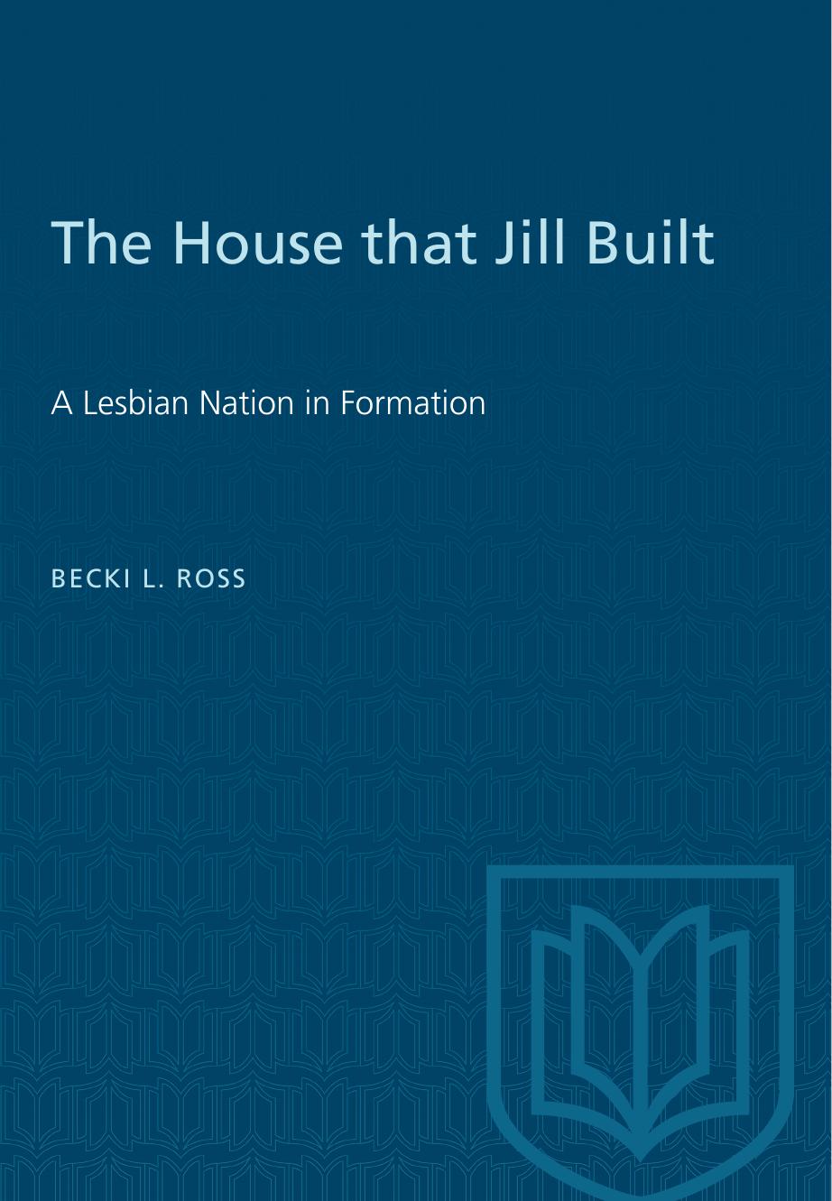 The House That Jill Built: A Lesbian Nation in Formation by Becki L. Ross