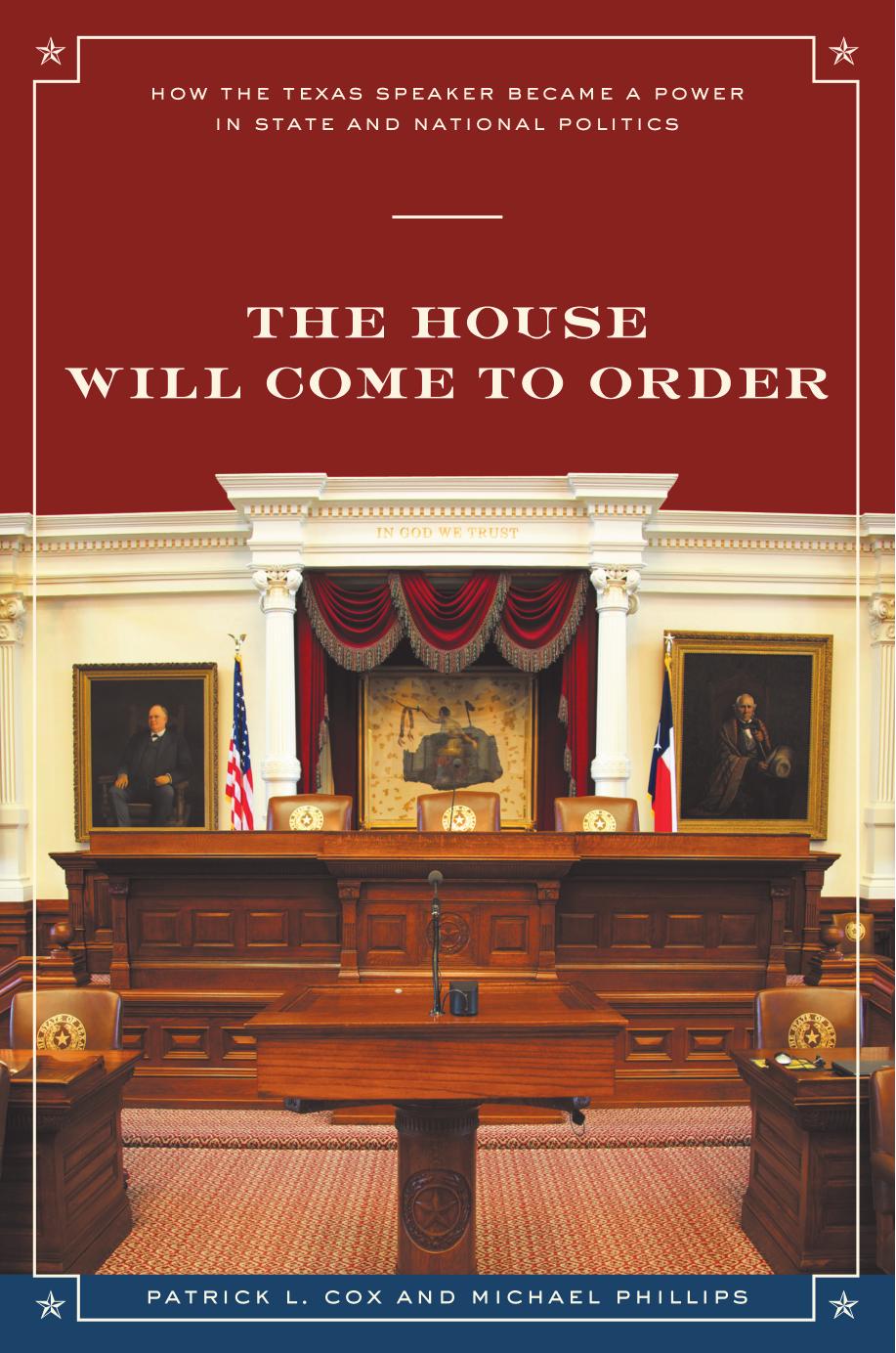 The House Will Come to Order: How the Texas Speaker Became a Power in State and National Politics by Patrick L. Cox; Michael Phillips; Don Carleton